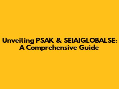 Unveiling PSAK & SEIAIGLOBALSE: A Comprehensive Guide