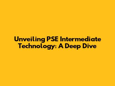 Unveiling PSE Intermediate Technology: A Deep Dive