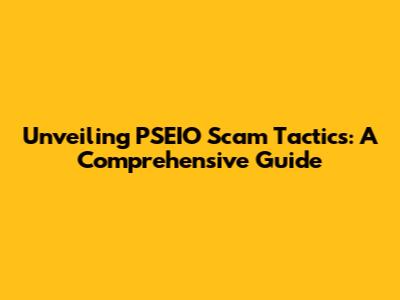Unveiling PSEIO Scam Tactics: A Comprehensive Guide