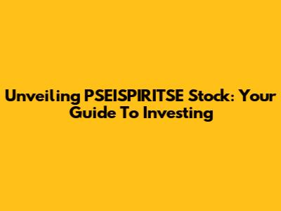 Unveiling PSEISPIRITSE Stock: Your Guide To Investing