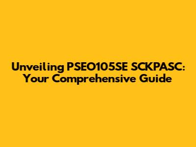 Unveiling PSEO105SE SCKPASC: Your Comprehensive Guide