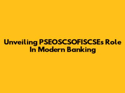 Unveiling PSEOSCSOFISCSE's Role In Modern Banking