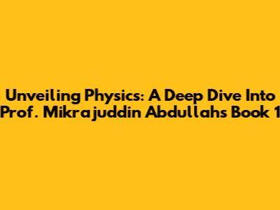 Unveiling Physics: A Deep Dive Into Prof. Mikrajuddin Abdullah's Book 1