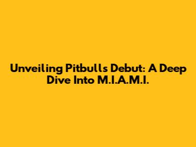 Unveiling Pitbull's Debut: A Deep Dive Into 'M.I.A.M.I.'