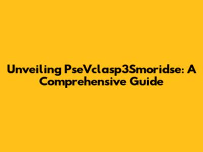 Unveiling PseVclasp3Smoridse: A Comprehensive Guide