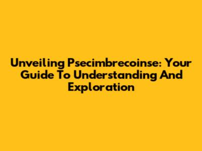 Unveiling Psecimbrecoinse: Your Guide To Understanding And Exploration