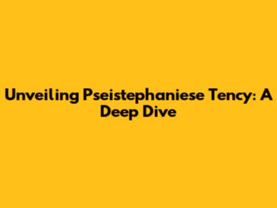 Unveiling Pseistephaniese Tency: A Deep Dive