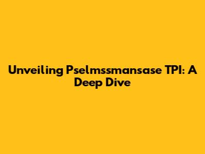 Unveiling Pselmssmansase TPI: A Deep Dive