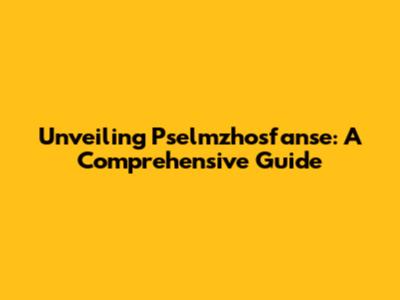 Unveiling Pselmzhosfanse: A Comprehensive Guide