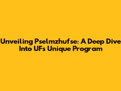 Unveiling Pselmzhufse: A Deep Dive Into UF's Unique Program
