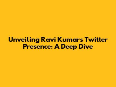 Unveiling Ravi Kumar's Twitter Presence: A Deep Dive