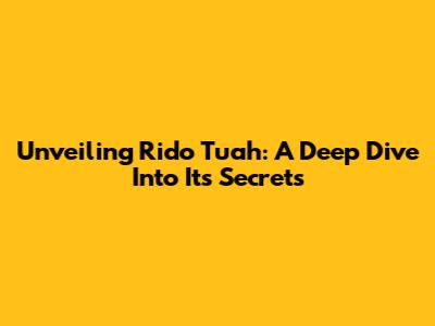 Unveiling Rido Tuah: A Deep Dive Into Its Secrets
