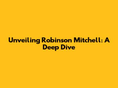 Unveiling Robinson Mitchell: A Deep Dive