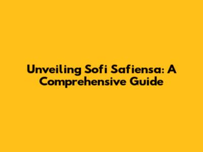 Unveiling Sofi Safiensa: A Comprehensive Guide