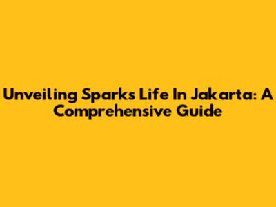 Unveiling Sparks Life In Jakarta: A Comprehensive Guide