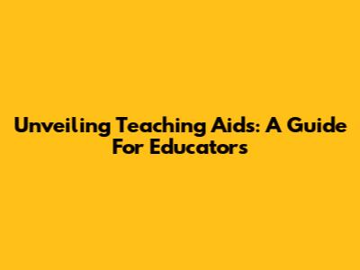 Unveiling Teaching Aids: A Guide For Educators