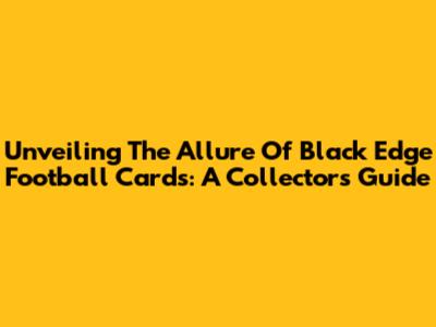 Unveiling The Allure Of Black Edge Football Cards: A Collector's Guide