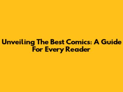 Unveiling The Best Comics: A Guide For Every Reader