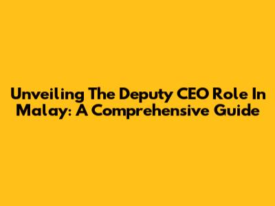 Unveiling The Deputy CEO Role In Malay: A Comprehensive Guide