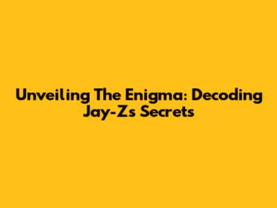 Unveiling The Enigma: Decoding Jay-Z's Secrets