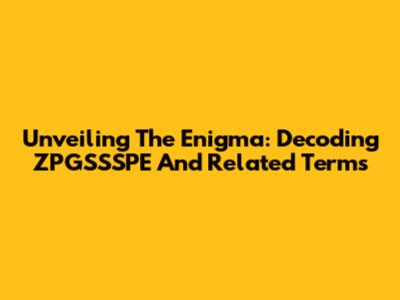 Unveiling The Enigma: Decoding ZPGSSSPE And Related Terms