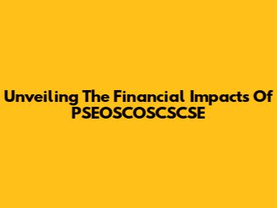 Unveiling The Financial Impacts Of PSEOSCOSCSCSE