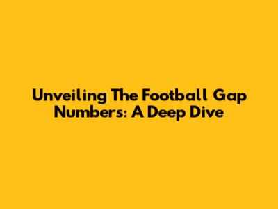 Unveiling The Football Gap Numbers: A Deep Dive
