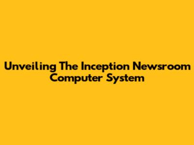 Unveiling The Inception Newsroom Computer System
