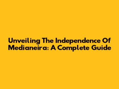 Unveiling The Independence Of Medianeira: A Complete Guide