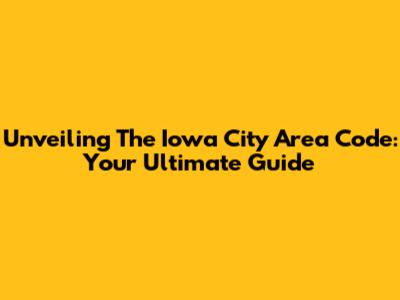 Unveiling The Iowa City Area Code: Your Ultimate Guide