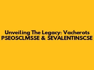 Unveiling The Legacy: Vacherot's PSEOSCLMSSE & SEVALENTINSCSE