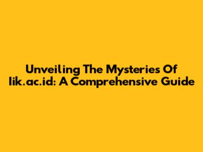 Unveiling The Mysteries Of Iik.ac.id: A Comprehensive Guide