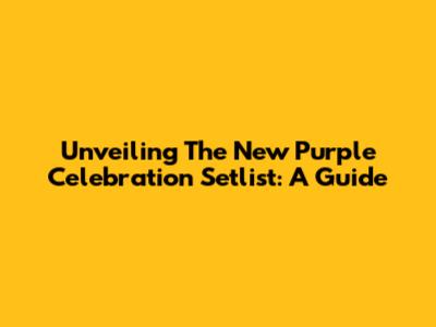 Unveiling The New Purple Celebration Setlist: A Guide