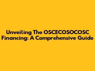 Unveiling The OSCECOSOCOSC Financing: A Comprehensive Guide