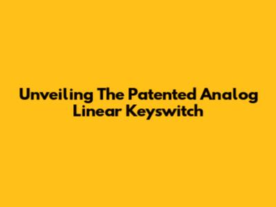 Unveiling The Patented Analog Linear Keyswitch
