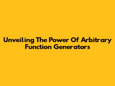 Unveiling The Power Of Arbitrary Function Generators