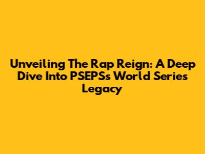 Unveiling The Rap Reign: A Deep Dive Into PSEPS's World Series Legacy