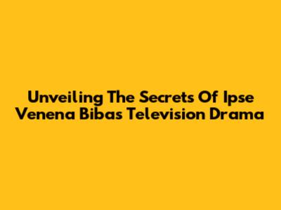 Unveiling The Secrets Of 'Ipse Venena Bibas' Television Drama