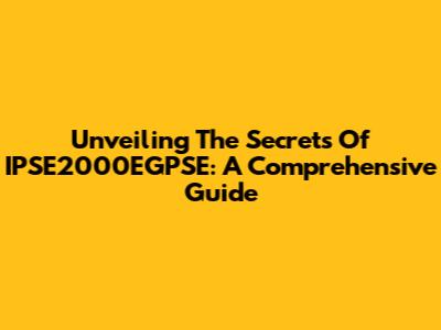 Unveiling The Secrets Of IPSE2000EGPSE: A Comprehensive Guide