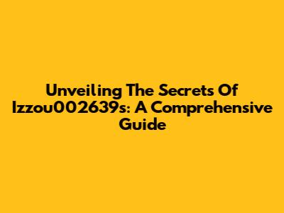 Unveiling The Secrets Of Izzou002639s: A Comprehensive Guide