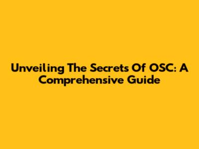 Unveiling The Secrets Of OSC: A Comprehensive Guide