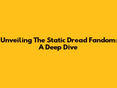 Unveiling The Static Dread Fandom: A Deep Dive