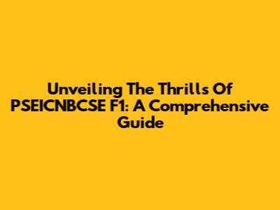 Unveiling The Thrills Of PSEICNBCSE F1: A Comprehensive Guide