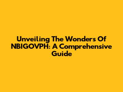 Unveiling The Wonders Of NBIGOVPH: A Comprehensive Guide