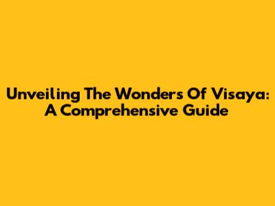 Unveiling The Wonders Of Visaya: A Comprehensive Guide