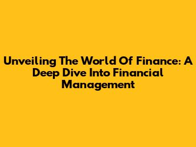 Unveiling The World Of Finance: A Deep Dive Into Financial Management