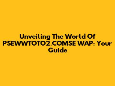 Unveiling The World Of PSEWWTOTO2.COMSE WAP: Your Guide
