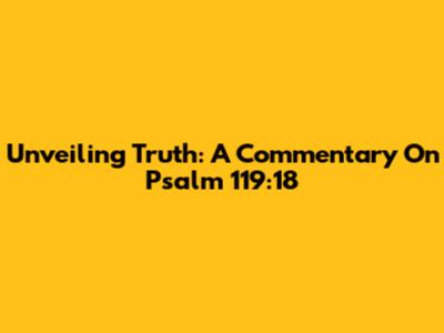 Unveiling Truth: A Commentary On Psalm 119:18