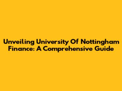 Unveiling University Of Nottingham Finance: A Comprehensive Guide
