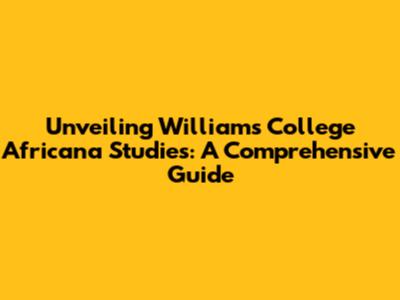 Unveiling Williams College Africana Studies: A Comprehensive Guide